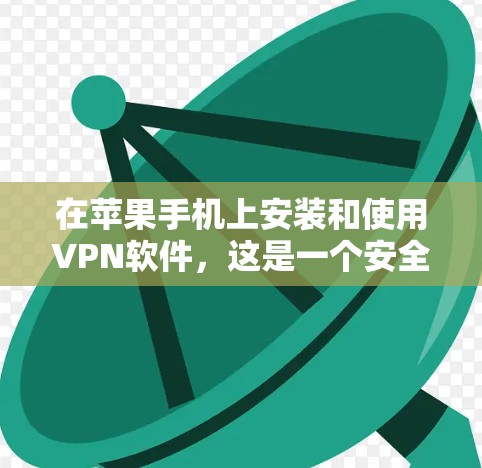 在苹果手机上安装和使用VPN软件,这是一个安全且常见的步骤。以下是一个简单而清晰的指南,帮助你安装和使用VPN软件
