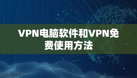 VPN电脑软件和VPN免费使用方法
