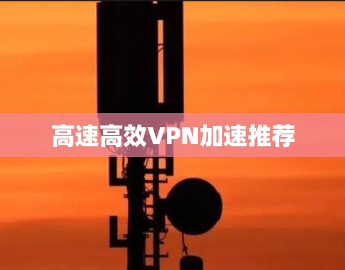 高速高效VPN加速推荐