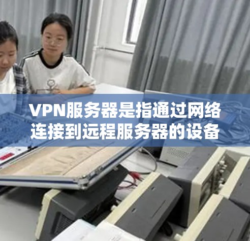 VPN服务器是指通过网络连接到远程服务器的设备,用于远程访问互联网。以下是几种常见的VPN服务器链接,供你选择