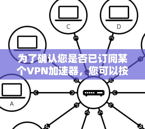 为了确认您是否已订阅某个VPN加速器，您可以按照以下步骤进行检测