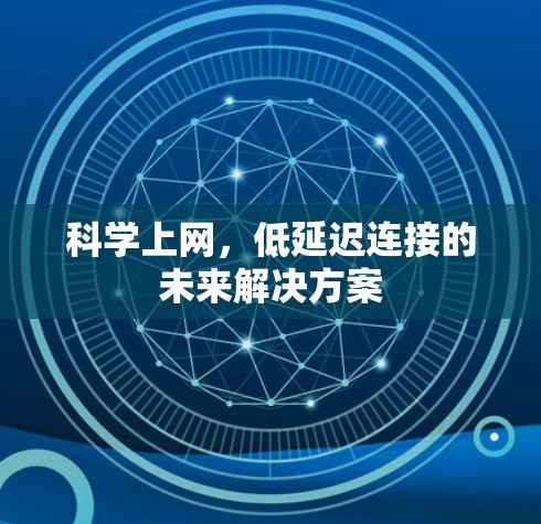 科学上网，低延迟连接的未来解决方案