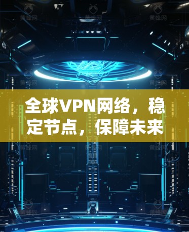全球VPN网络，稳定节点，保障未来