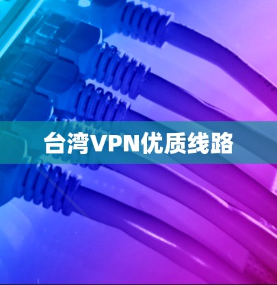 台湾VPN优质线路 台湾VPN优质线路
