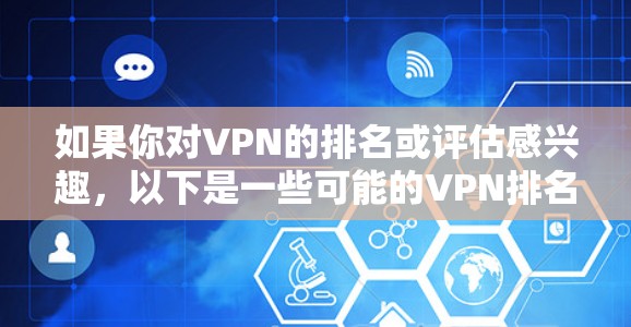 如果你对VPN的排名或评估感兴趣,以下是一些可能的VPN排名和测评参考