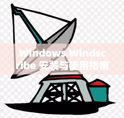 Windows Windscribe 安装与使用指南