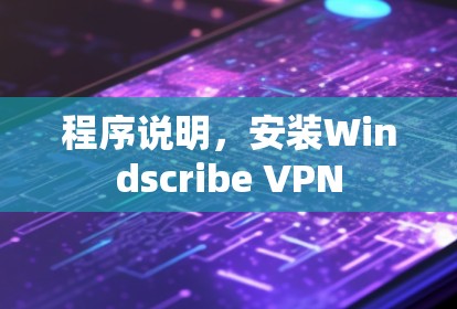 程序说明，安装Windscribe VPN