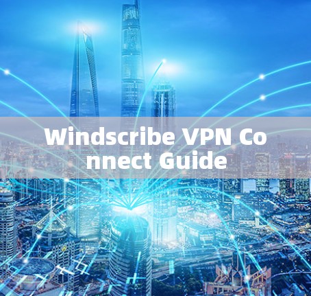 Windscribe VPN Connect Guide