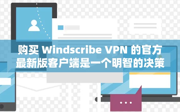购买 Windscribe VPN 的官方最新版客户端是一个明智的决策,尤其是对于希望安全连接网络且希望体验流畅的用户。以下是对该工具的详细介绍 购买 Windscribe VPN 的官方最新版客户端是一个明智的决策,尤其是对于希望安全连接网络且希望体验流畅的用户。以下是对该工具的详细介绍