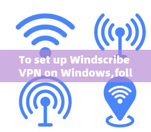 To set up Windscribe VPN on Windows,follow these organized and step-by-step instructions: