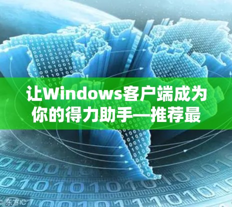 让Windows客户端成为你的得力助手—推荐最佳选项