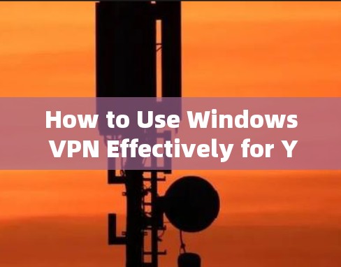 How to Use Windows VPN Effectively for Your Security Needs
