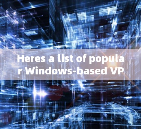 Heres a list of popular Windows-based VPN clients: