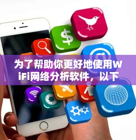 为了帮助你更好地使用WiFi网络分析软件，以下是一个结构化的指南，涵盖选择软件、功能分析、操作步骤、更新与兼容性以及使用指南