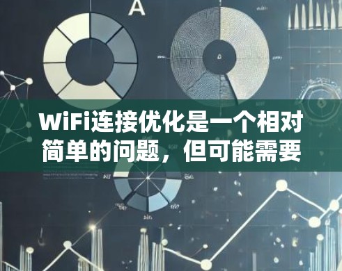 WiFi连接优化是一个相对简单的问题，但可能需要一些步骤来解决。以下是一些建议，帮助你优化WiFi连接