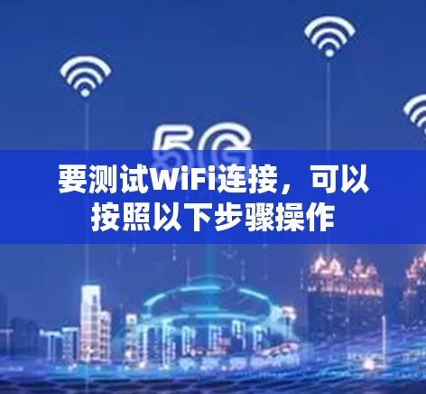要测试WiFi连接,可以按照以下步骤操作