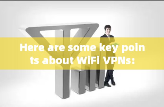 Here are some key points about WiFi VPNs: