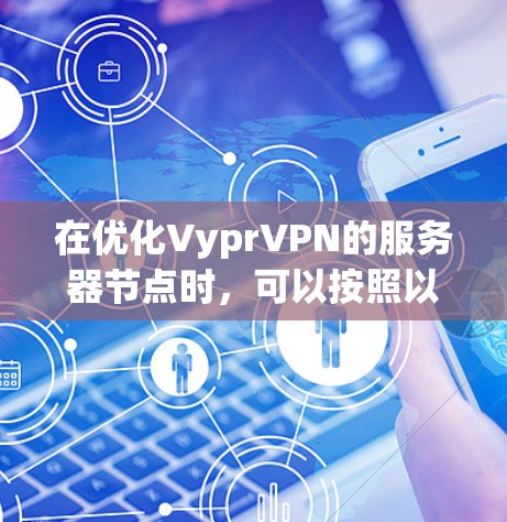 在优化VyprVPN的服务器节点时,可以按照以下步骤进行