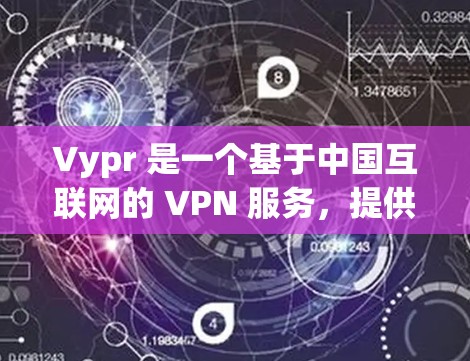 Vypr 是一个基于中国互联网的 VPN 服务，提供高速、专业的VPN连接体验。以下是对 Vypr 的速度体验的简要分析