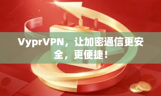 VyprVPN,让加密通信更安全,更便捷!