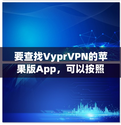要查找VyprVPN的苹果版App，可以按照以下步骤进行
