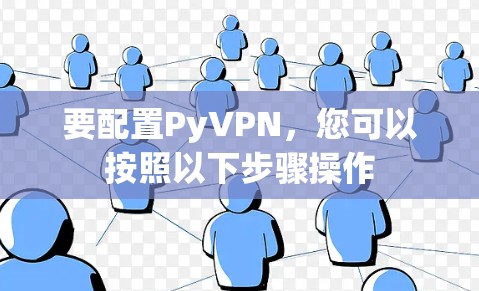 要配置PyVPN，您可以按照以下步骤操作