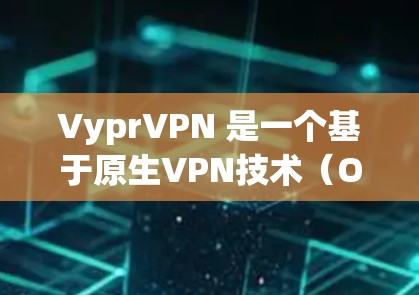 VyprVPN 是一个基于原生VPN技术(OpenVPN)的软件,提供了一个安全、可靠的VPN服务。如果你想下载其官方客户端,可以访问其官方网站,通常会提供下载链接