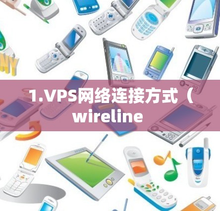 1.VPS网络连接方式（wireline 