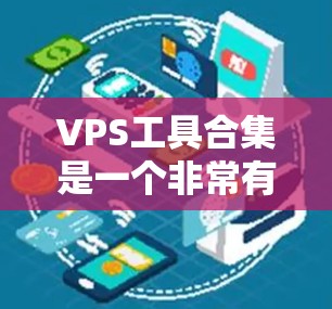 VPS工具合集是一个非常有用的资源,可以帮助开发者和开发者团队更好地管理和优化云服务器环境。以下是一个分门别类的VPS工具合集,涵盖了从基础工具到高级工具的各个方面