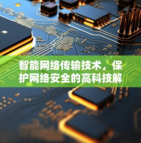 智能网络传输技术,保护网络安全的高科技解决方案