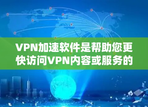 VPN加速软件是帮助您更快访问VPN内容或服务的工具。以下是几种常见的VPN加速软件推荐，根据您的需求和预算进行选择