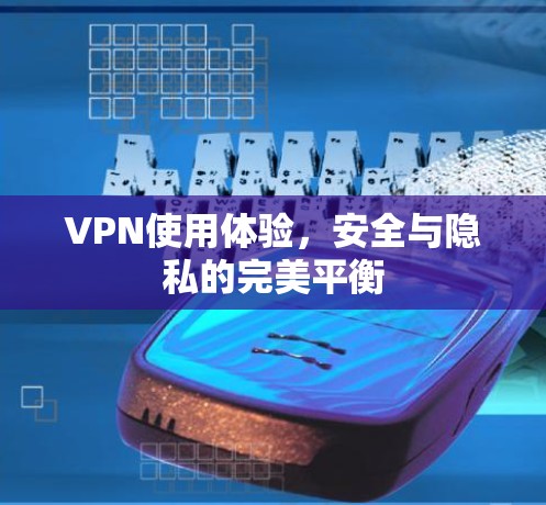 VPN使用体验，安全与隐私的完美平衡