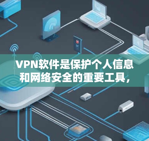 VPN软件是保护个人信息和网络安全的重要工具，以下是几个受欢迎的VPN合集推荐