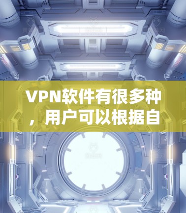 VPN软件有很多种，用户可以根据自己的需求选择适合的平台。以下是一些知名的VPN下载平台