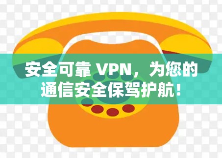 安全可靠 VPN,为您的通信安全保驾护航!