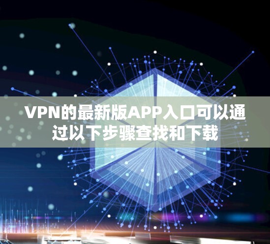 VPN的最新版APP入口可以通过以下步骤查找和下载