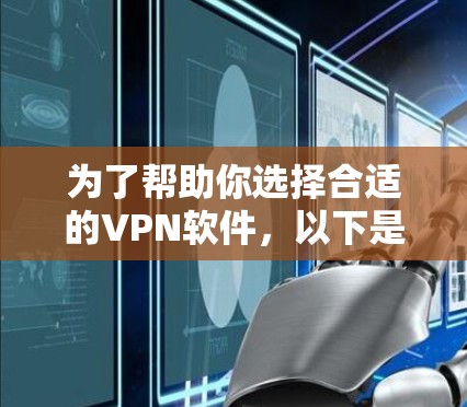 为了帮助你选择合适的VPN软件,以下是详细的分析和推荐