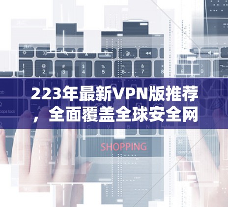 223年最新VPN版推荐，全面覆盖全球安全网络
