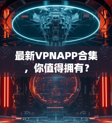 最新VPNAPP合集,你值得拥有?