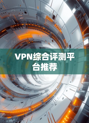 VPN综合评测平台推荐