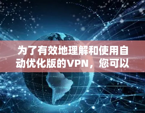 为了有效地理解和使用自动优化版的VPN，您可以按照以下步骤进行系统的研究和实践