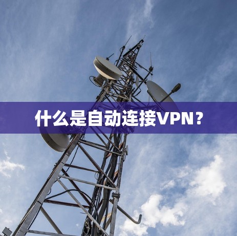 什么是自动连接VPN?