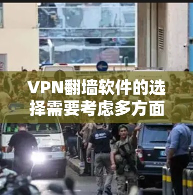VPN翻墙软件的选择需要考虑多方面因素，包括用户的需求、安全需求以及预算。以下是一个综合性的回答，帮助用户更好地选择适合自己的VPN翻墙软件