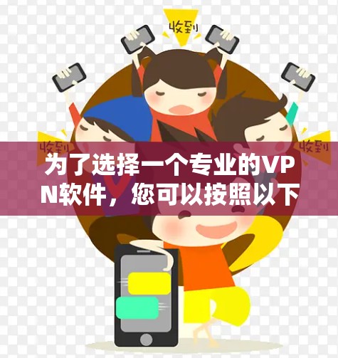 为了选择一个专业的VPN软件，您可以按照以下步骤进行