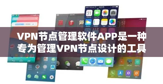 VPN节点管理软件APP是一种专为管理VPN节点设计的工具,允许用户创建、管理、导出和查看VPN节点。以下是一些常见的VPN节点管理软件APP推荐,适合普通用户