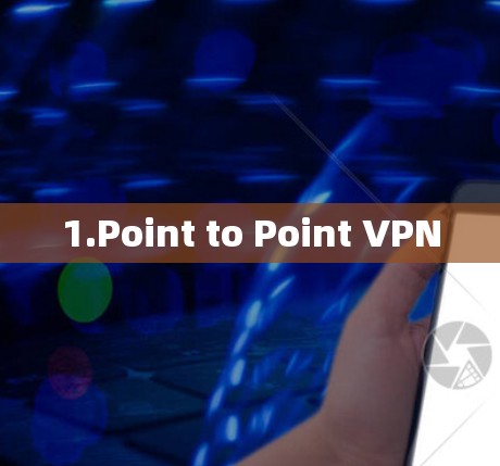 1.Point to Point VPN