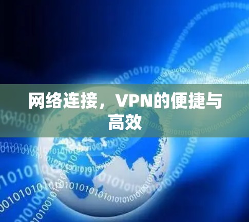 网络连接,VPN的便捷与高效 网络连接,VPN的便捷与高效