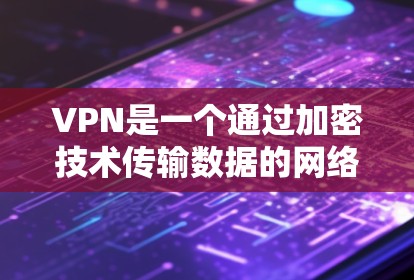 VPN是一个通过加密技术传输数据的网络服务，旨在保护个人或企业的数据和隐私。以下是关于VPN的详细指南