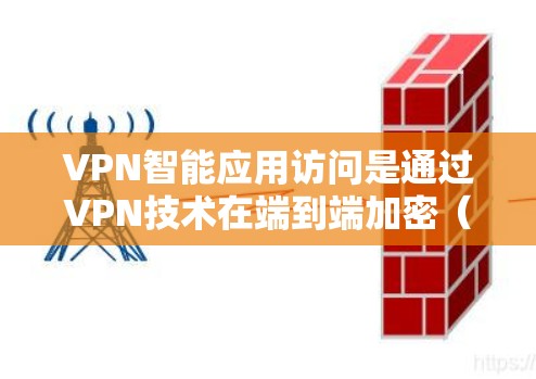 VPN智能应用访问是通过VPN技术在端到端加密(E2EE)或端到端协议(E2EP)等协议下,结合端到端应用(API)和智能应用管理(AI)等技术,实现用户数据的智能访问控制。以下是该概念的详细解析 VPN智能应用访问是通过VPN技术在端到端加密(E2EE)或端到端协议(E2EP)等协议下,结合端到端应用(API)和智能应用管理(AI)等技术,实现用户数据的智能访问控制。以下是该概念的详细解析