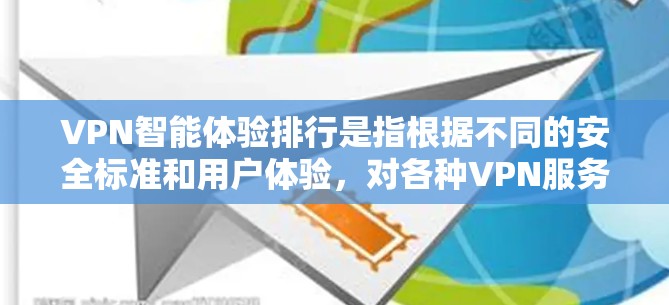 VPN智能体验排行是指根据不同的安全标准和用户体验,对各种VPN服务进行的智能评分。这些评分通常基于以下指标 VPN智能体验排行是指根据不同的安全标准和用户体验,对各种VPN服务进行的智能评分。这些评分通常基于以下指标